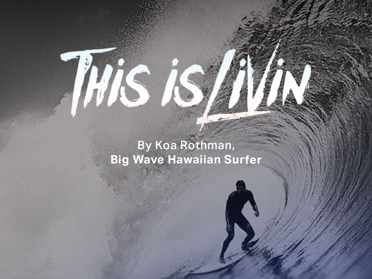 This is Livin | By Koa Rothman, Big Wave Hawaiian Surfer
