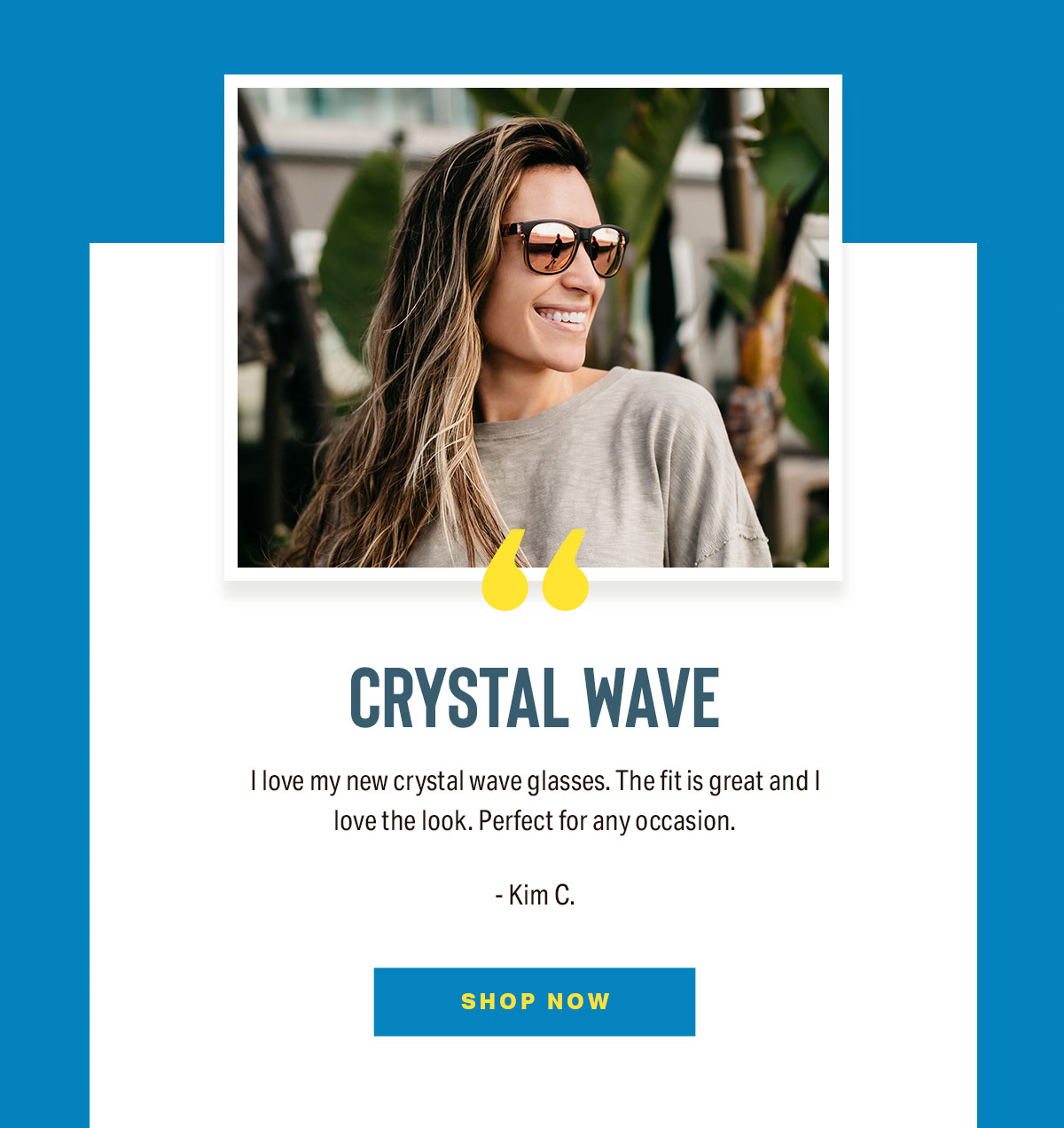 CRYSTAL WAVE | I love my new crystal wave glasses. The fit is great and I love the look. Perfect for any occasion. - Kim C. | SHOP NOW