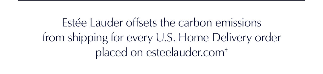 Estée Lauder offsets the carbon emissions from shipping for every US Home Delivery order placed on esteelauder.com*