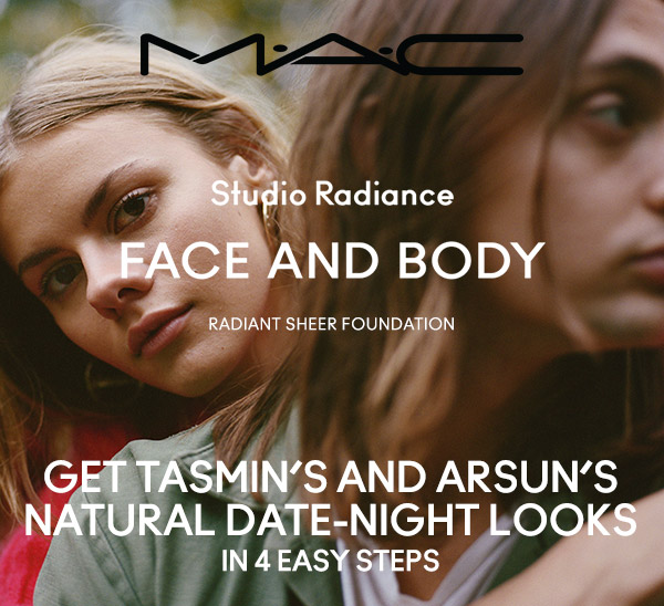 M•A•CStudio RadianceFACE AND BODYRADIANT SHEER FOUNDATIONGET TASMIN’S AND ARSUN’S NATURAL DATE-NIGHT LOOKSIN 4 EASY STEPS