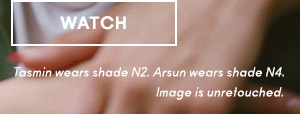 WATCHTasmin wears shade N2. Arsun wears shade N4. Image is unretouched. 