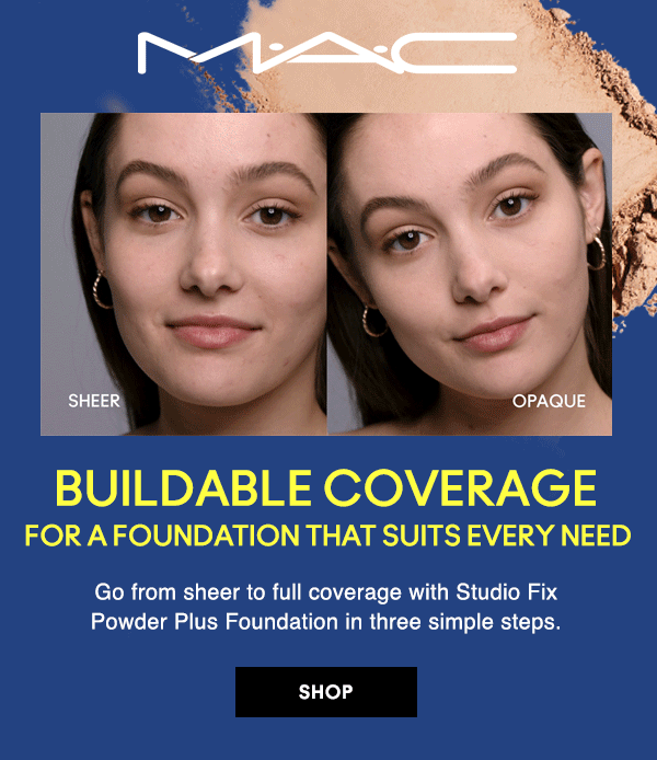 M·A·C

BUILDABLE COVERAGE
FOR A FOUNDATION THAT SUITS EVERY NEED

Go from sheer to full coverage with Studio Fix Powder Plus Foundation in three simple steps.

SHOP