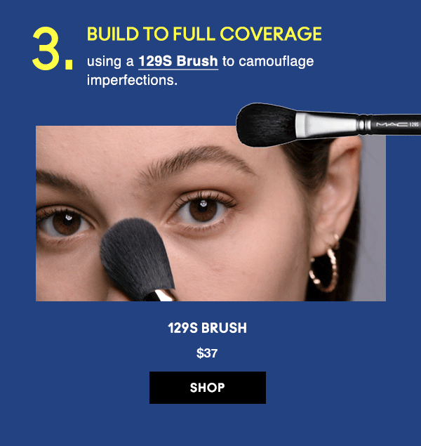 3. BUILD TO FULL COVERAGE
using a 129S Brush to camouflage imperfections.

129S BRUSH
$37

SHOP