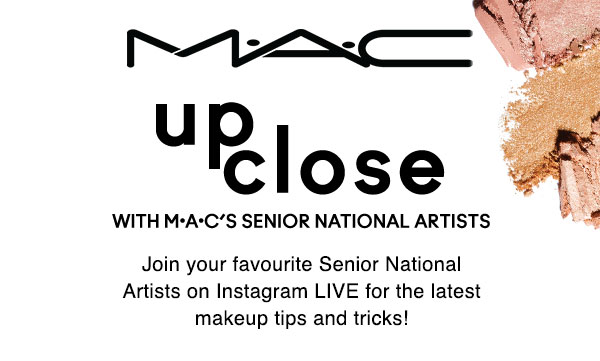 M·A·C UP CLOSE | WITH M·A·C’S SENIOR NATIONAL ARTISTS | Join your favourite Senior National Artists on Instagram LIVE for the latest makeup tips and tricks!