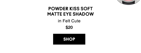 POWDER KISS SOFT MATTE EYE SHADOW
in Felt Cute
$20
SHOP