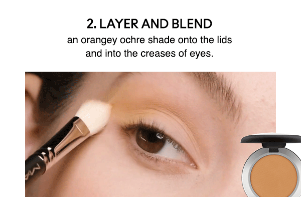 LAYER AND BLEND
an orangey ochre shade onto the lids and into the creases of eyes. 