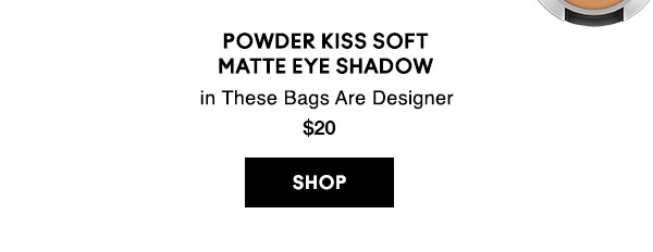 POWDER KISS SOFT MATTE EYE SHADOW
in These Bags Are Designer
$20
SHOP