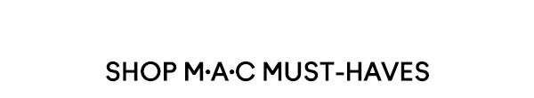 SHOP M·A·C MUST-HAVES