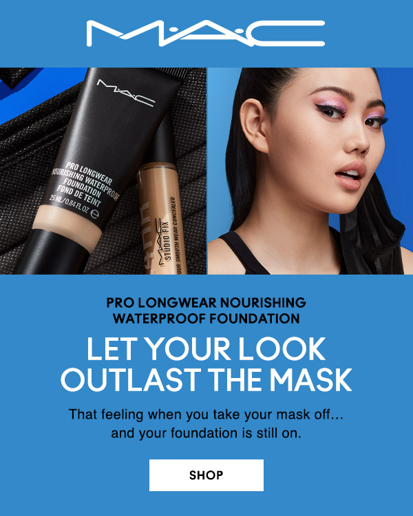 M•A•C

PRO LONGWEAR NOURISHING WATERPROOF FOUNDATION
LET YOUR LOOK OUTLAST THE MASK
That feeling when you take your mask off… and your foundation is still on. 

SHOP
