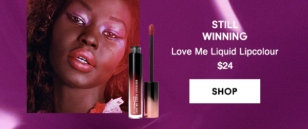 STILL
WINNING
Love Me Liquid Lipcolour 
$24

SHOP