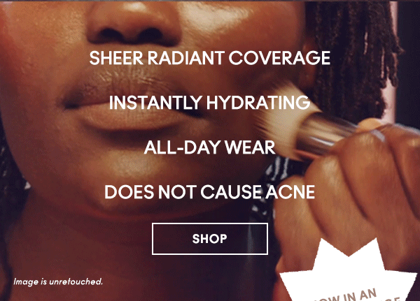 Sheer radiant coverage
Instantly hydrating
All-day wear
Does not cause acne

SHOP

Image is unretouched.