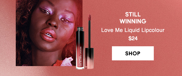 STILL
WINNING
Love Me Liquid Lipcolour 
$24

SHOP