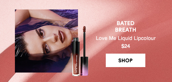 BATED
BREATH
Love Me Liquid Lipcolour 
$24

SHOP