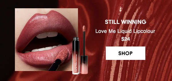 STILL WINNING
Love Me Liquid Lipcolour 
$24

SHOP