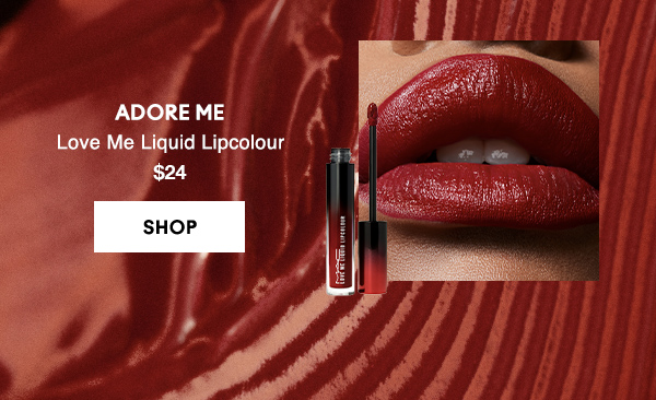 ADORE ME
Love Me Liquid Lipcolour 
$24

SHOP