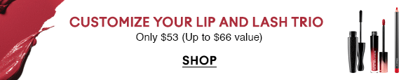 CUSTOMIZE YOUR LIP AND LASH TRIO
Only $53 (Up to $66 value)
SHOP