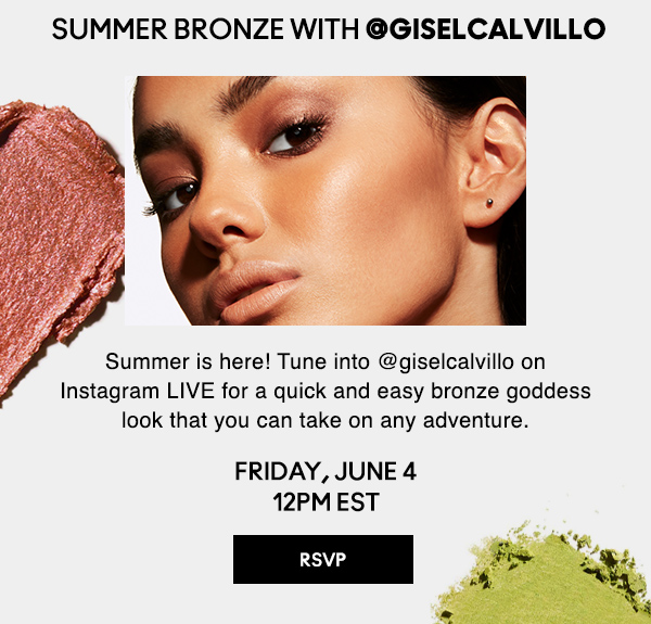 SUMMER BRONZE with @giselcalvillo | Summer is here! Tune into @giselcalvillo on Instagram LIVE for a quick and easy bronze goddess look that you can take on any adventure. | FRIDAY, JUNE 4 12PM EST | RSVP NOW!