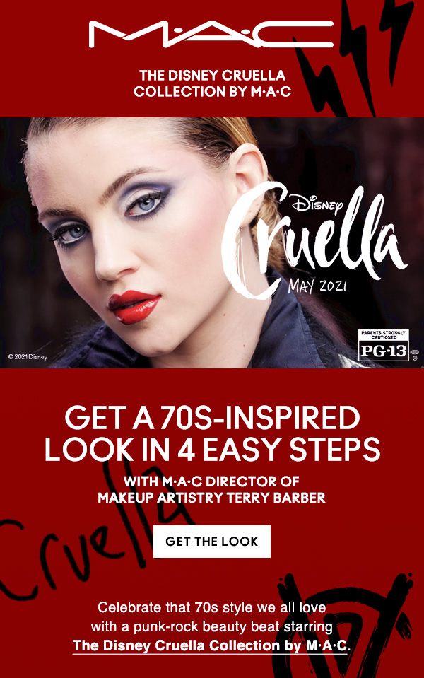 M·A·C

THE DISNEY CRUELLA COLLECTION BY M·A·C

DISNEY
Cruella
May2021

GET A 70S-INSPIRED LOOK IN 4 EASY STEPS 

with M·A·C Director of 
Makeup Artistry Terry Barber

GET THE LOOK

Celebrate that 70s style we all love 
with a punk-rock beauty beat starring
The Disney Cruella Collection by M·A·C. 