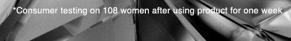 *Consumer testing on 108 women after using product for one week