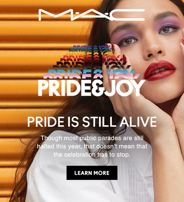 M•A•C

PRIDE & JOY

PRIDE IS STILL ALIVE
Though most public parades are still halted this year, that doesn’t mean that the celebration has to stop.

LEARN MORE