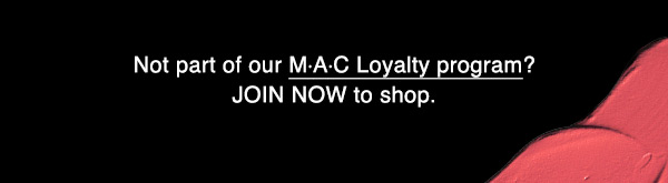Not part of our M·A·C Loyalty program?
JOIN NOW to shop. 