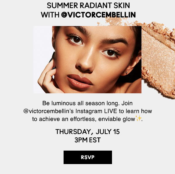 SUMMER RADIANT SKIN WITH @victorcembellin | Be luminous all season long. Join @victorcembellin’s Instagram LIVE to learn how to achieve an effortless, enviable glow. | TUESDAY, MAY 15th AT 3PM EST | RSVP NOW!