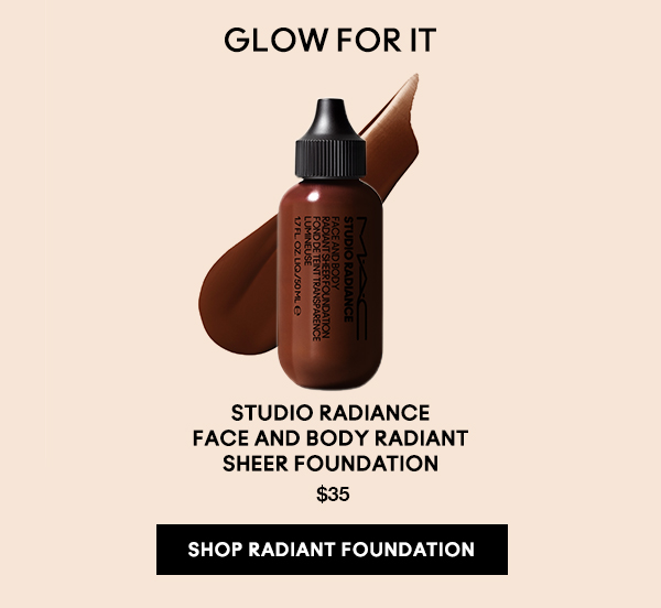 GLOW FOR IT
                                
STUDIO RADIANCE  FACE AND BODY RADIANT SHEER FOUNDATION
$35

SHOP RADIANT FOUNDATION