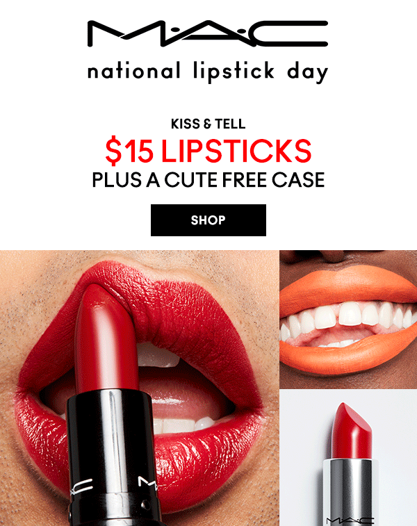 M·A·C NATIONAL LIPSTICK DAY

KISS & TELL
$15 LIPSTICKS
PLUS A CUTE FREE CASE

SHOP