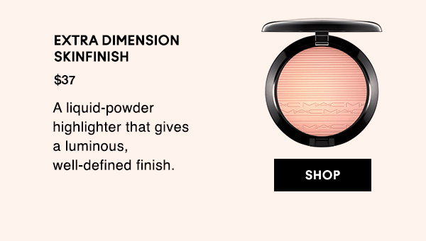 EXTRA DIMENSION SKINFINISH
A liquid-powder highlighter that gives a luminous, well-defined finish. 
$37

SHOP
