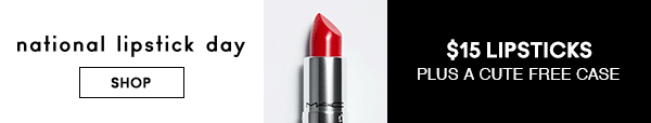 NATIONAL LIPSTICK DAY
                                
$15 LIPSTICKS
PLUS A CUTE FREE CASE

SHOP
