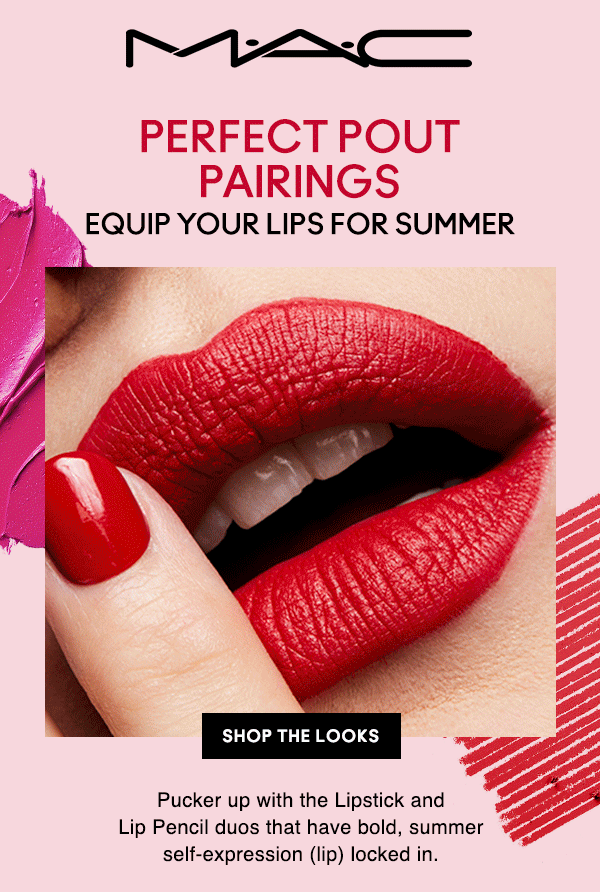 M·A·C
PERFECT POUT PAIRINGS

EQUIP YOUR LIPS FOR SUMMER

SHOP THE LOOKS

Pucker up with the Lipstick and Lip Pencil duos that have bold, summer self-expression (lip) locked in.