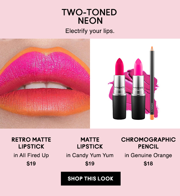 TWO-TONED 
NEON
Electrify your lips.

RETRO MATTE
LIPSTICK
in All Fired Up
$19

MATTE
LIPSTICK
in Candy Yum Yum
$19

CHROMOGRAPHIC
PENCIL
in Genuine Orange
$18

SHOP THIS LOOK