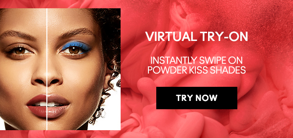 VIRTUAL TRY-ON
INSTANTLY SWIPE ON POWDER KISS SHADES

TRY NOW