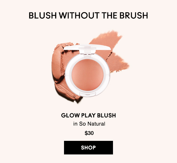 BLUSH WITHOUT THE BRUSH

GLOW PLAY BLUSH
in So Natural
$30
SHOP