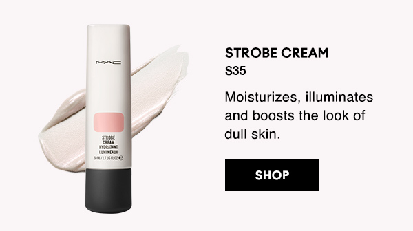 STROBE CREAM 

$35

Moisturizes, illuminates and boosts the look of  dull skin.

SHOP