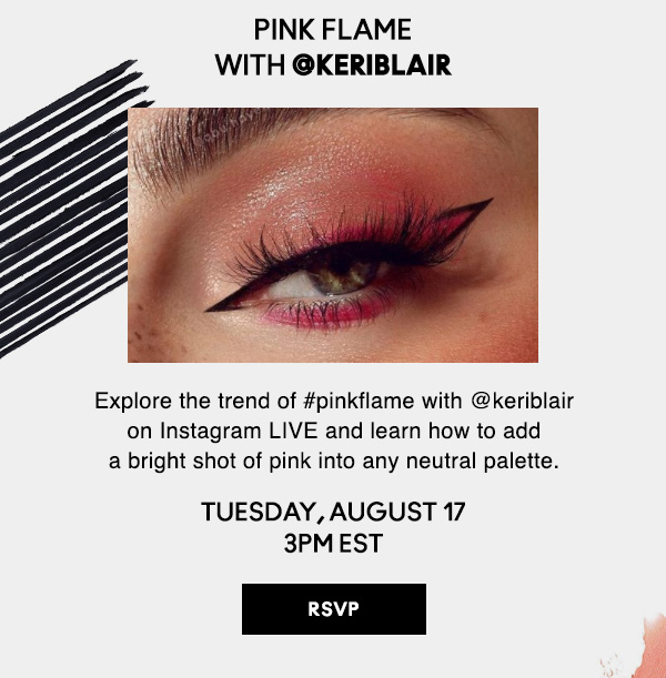 PINK FLAME with @keriblair | Explore the trend of #pinkflame with @keriblair on Instagram LIVE and learn how to add a bright shot of pink into any neutral palette.  | TUESDAY,  AUGUST 17 3PM EST | RSVP NOW!