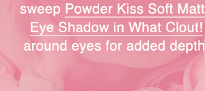 sweep Powder Kiss Soft Matte Eye Shadow in What Clout! around eyes for added depth.