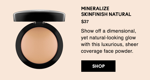 MINERALIZE 
SKINFINISH NATURAL

$37

Show off a dimensional, yet natural-looking glow with this luxurious, sheer coverage face powder. 

SHOP