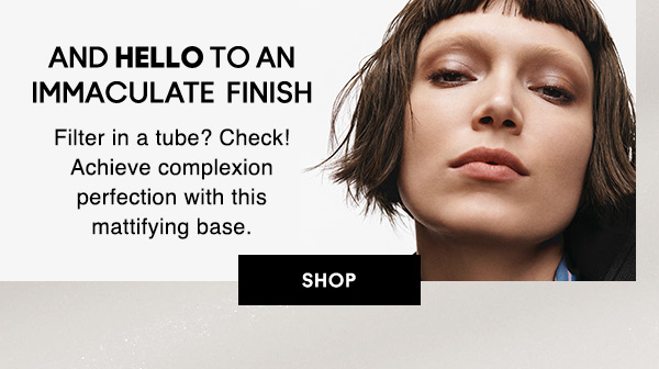 AND HELLO TO AN IMMACULATE FINISH
Filter in a tube? Check! Achieve complexion perfection with this mattifying base.

SHOP
