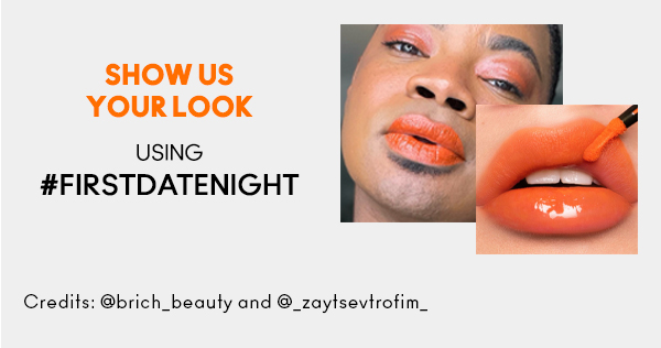 SHOW US 
YOUR LOOK

USING 
#FIRSTDATENIGHT

SHOP

Credits: @brich_beauty and @_zaytsevtrofim_ 