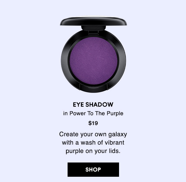 EYE SHADOW
in Power To The Purple
$19
Create your own galaxy with a wash of vibrant purple on your lids.  
SHOP