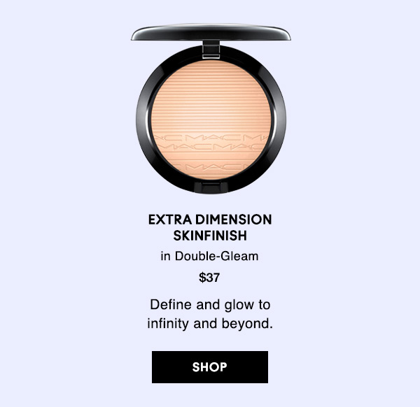 EXTRA DIMENSION SKINFINISH
in Double-Gleam
$37
Define and glow to infinity and beyond.
SHOP
