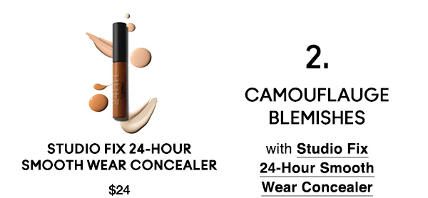 2. CAMOUFLAUGE BLEMISHES
with Studio Fix 24-Hour Smooth Wear Concealer 

Studio Fix 24-Hour Smooth Wear Concealer
$24