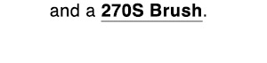 and a 270S Brush.