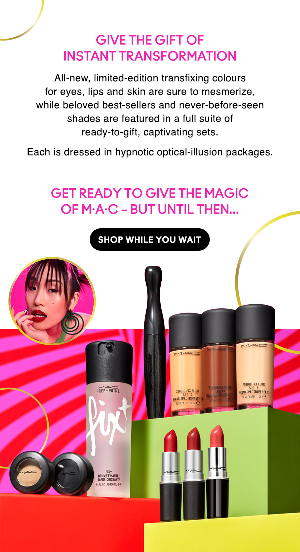 GIVE THE GIFT OF INSTANT TRANSFORMATION
All-new, limited-edition transfixing colours for eyes, lips and skin are sure to mesmerize, while beloved best-sellers and never-before-seen shades are featured in a full suite of ready-to-gift, captivating sets. 

Each is dressed in hypnotic optical-illusion packages.

SHOP WHILE YOU WAIT
