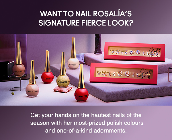 WANT TO NAIL ROSALÍA’S SIGNATURE FIERCE LOOK?
                                  
Get your hands on the hautest nails of the
 season with her most-prized polish colours 
and one-of-a-kind adornments.