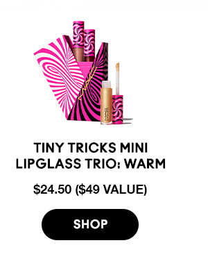 Tiny Tricks Mini 
Lipglass Trio: Warm
$24.50 ($49 VALUE)

SHOP