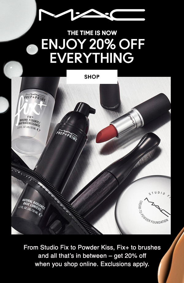 M•A•C

THE TIME IS NOW
ENJOY 20% OFF EVERYTHING
SHOP

From Studio Fix to Powder Kiss, Fix+ to brushes and all that’s in between – get 20% off when you shop online. Exclusions apply.