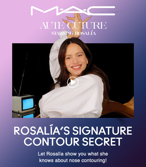 M·A·C AUTE CUTURE 
STARRING ROSALÍA
 
ROSALÍAS SIGNATURE CONTOUR SECRET

Let Rosalía show you what she knows about nose contouring!
