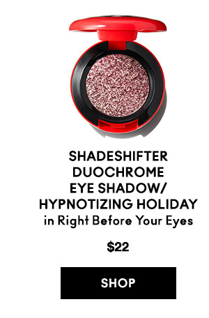 Shadeshifter Duochrome Eye Shadow/ Hypnotizing Holiday
in Right Before Your Eyes
$22
SHOP